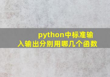 python中标准输入输出分别用哪几个函数