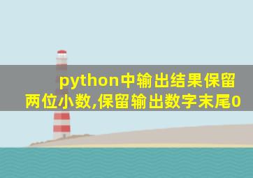 python中输出结果保留两位小数,保留输出数字末尾0