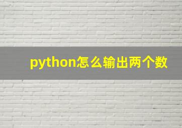 python怎么输出两个数