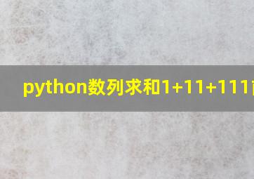 python数列求和1+11+111前n项