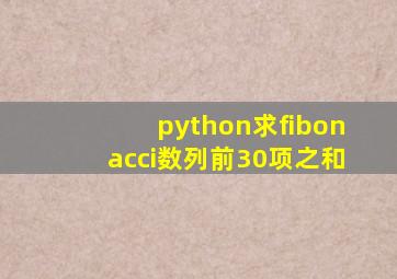 python求fibonacci数列前30项之和