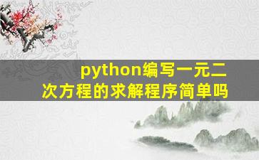 python编写一元二次方程的求解程序简单吗