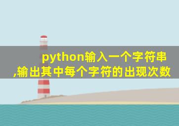 python输入一个字符串,输出其中每个字符的出现次数