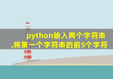 python输入两个字符串,将第一个字符串的前5个字符