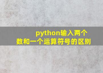 python输入两个数和一个运算符号的区别