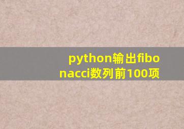 python输出fibonacci数列前100项