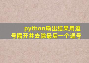 python输出结果用逗号隔开并去除最后一个逗号