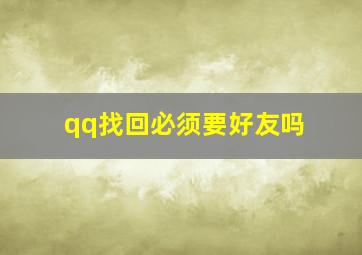 qq找回必须要好友吗