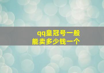 qq皇冠号一般能卖多少钱一个