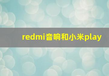 redmi音响和小米play