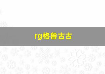 rg格鲁古古