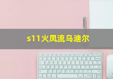 s11火凤流乌迪尔