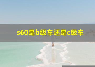 s60是b级车还是c级车