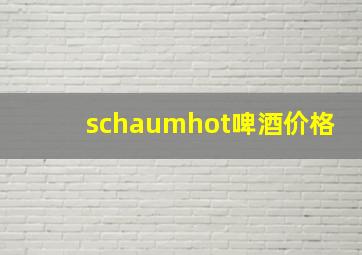 schaumhot啤酒价格