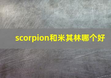 scorpion和米其林哪个好