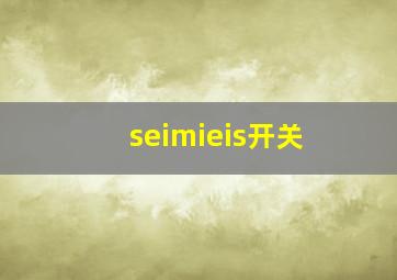 seimieis开关