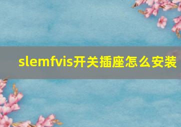 slemfvis开关插座怎么安装