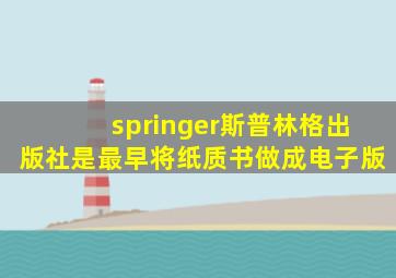 springer斯普林格出版社是最早将纸质书做成电子版