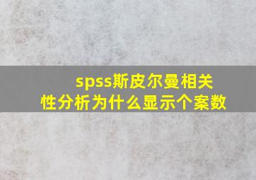 spss斯皮尔曼相关性分析为什么显示个案数