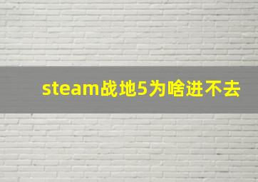 steam战地5为啥进不去