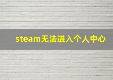 steam无法进入个人中心