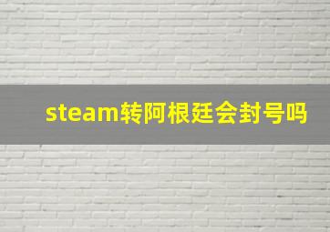 steam转阿根廷会封号吗