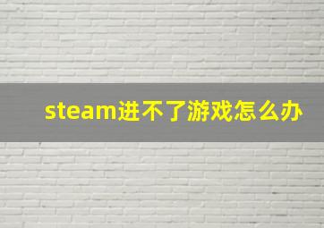 steam进不了游戏怎么办