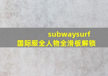 subwaysurf国际服全人物全滑板解锁