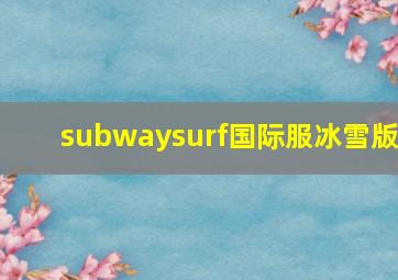 subwaysurf国际服冰雪版