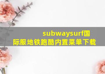 subwaysurf国际服地铁跑酷内置菜单下载