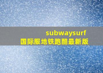 subwaysurf国际服地铁跑酷最新版