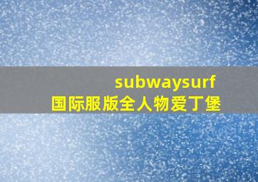 subwaysurf国际服版全人物爱丁堡