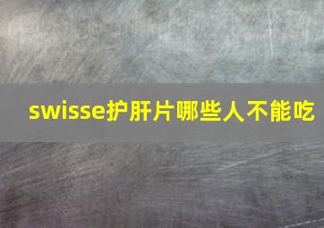 swisse护肝片哪些人不能吃