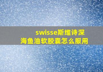 swisse斯维诗深海鱼油软胶囊怎么服用