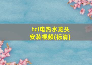 tcl电热水龙头安装视频(标清)