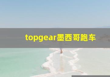 topgear墨西哥跑车