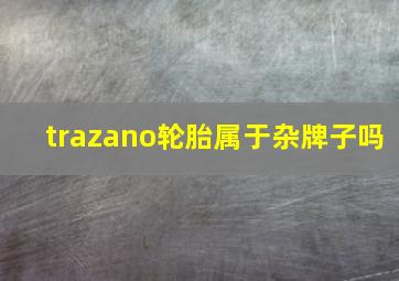 trazano轮胎属于杂牌子吗