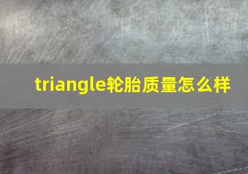 triangle轮胎质量怎么样