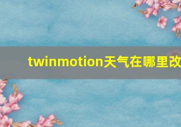 twinmotion天气在哪里改