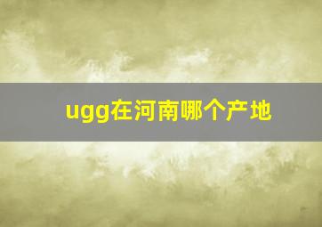 ugg在河南哪个产地