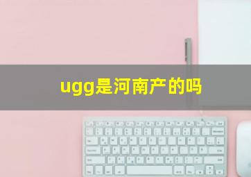 ugg是河南产的吗