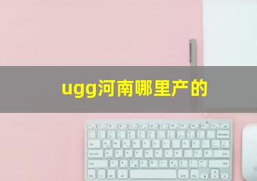 ugg河南哪里产的