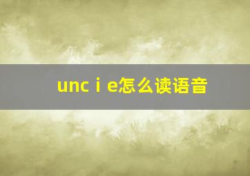 uncⅰe怎么读语音