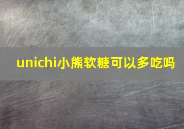 unichi小熊软糖可以多吃吗