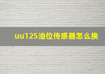 uu125油位传感器怎么换