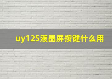 uy125液晶屏按键什么用