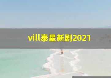 vill泰星新剧2021