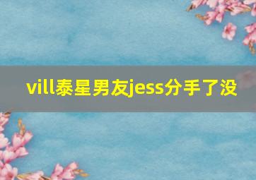 vill泰星男友jess分手了没