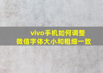 vivo手机如何调整微信字体大小和粗细一致