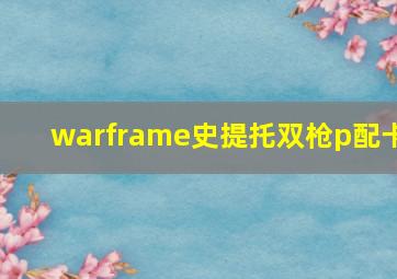 warframe史提托双枪p配卡